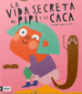 La vida secreta de los del pipí y la caca