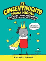 El consentimiento (¡para niños!): Cómo poner límites, pedir respeto y estar a cargo de ti mismo